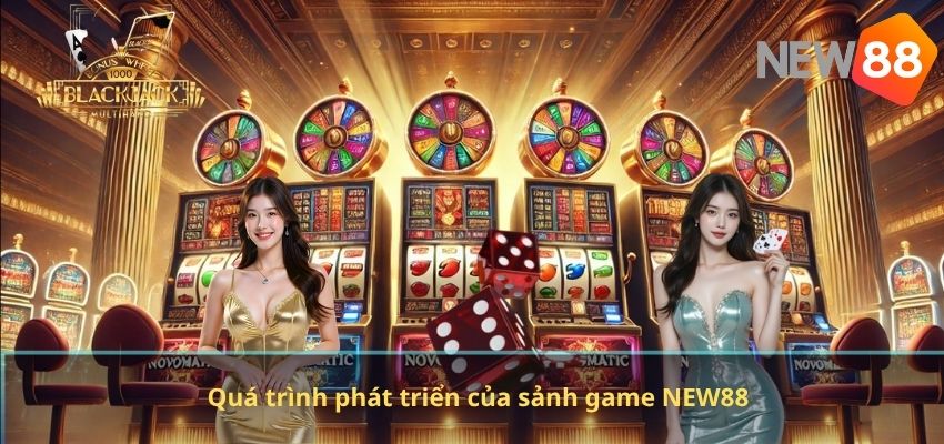 Tài Xỉu NEW88 – Trò Chơi Cá Cược Đổi Thưởng Hấp Dẫn Nhất Hiện Nay Quá trình phát triển của sảnh game NEW88